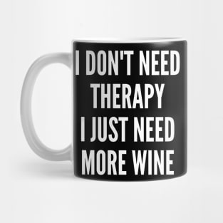 I Don't Need Therapy I Just Need More Wine. Funny Wine Lover Saying Mug